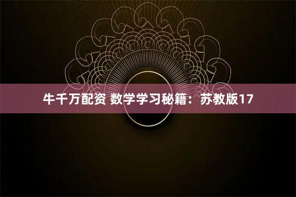 牛千万配资 数学学习秘籍：苏教版17